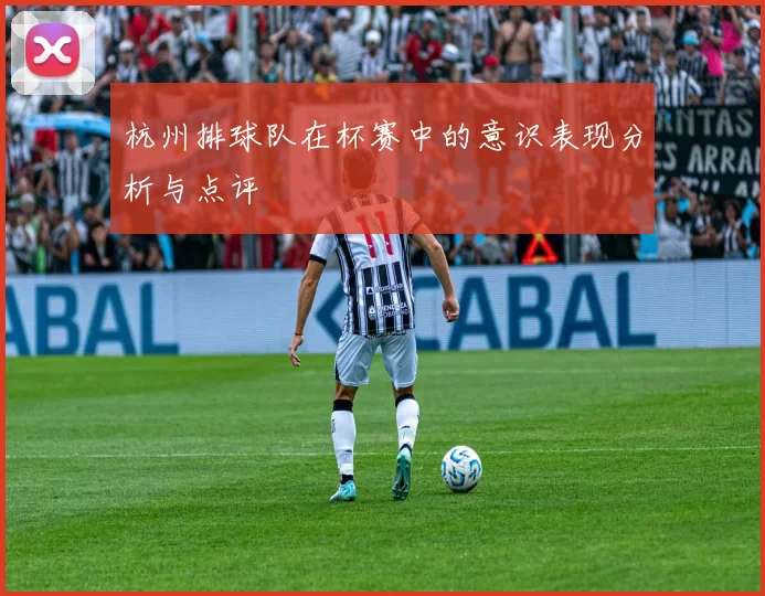 杭州排球队在杯赛中的意识表现分析与点评