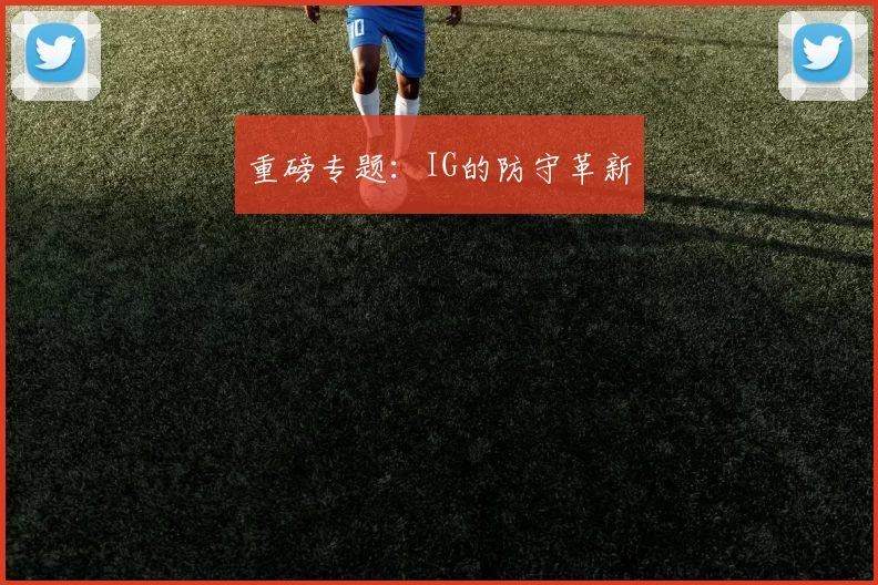 重磅专题：IG的防守革新