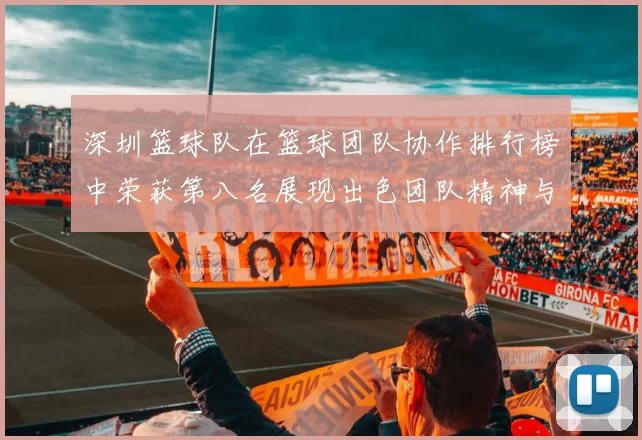 深圳篮球队在篮球团队协作排行榜中荣获第八名展现出色团队精神与实力