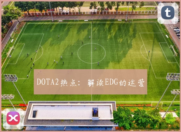 DOTA2热点：解读EDG的运营