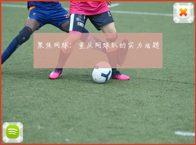 聚焦网球：重庆网球队的实力话题